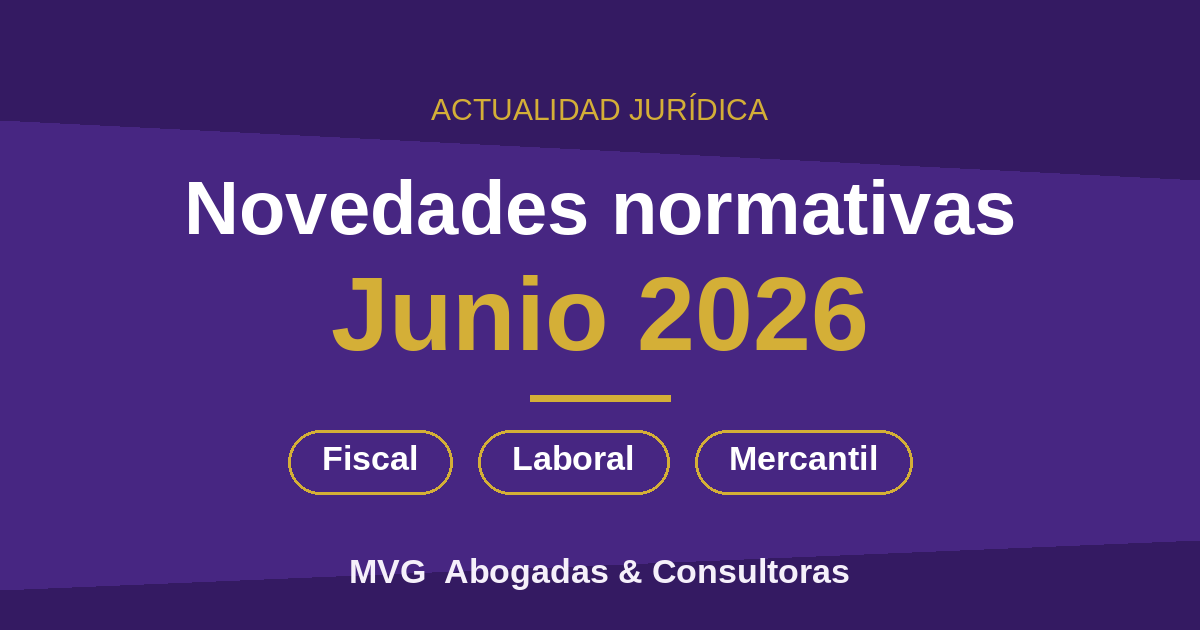 Novedades normativas de junio 2026: fiscal, laboral y mercantil - MVG Abogadas y Consultoras