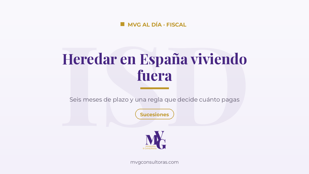 Herencia con bienes en España cuando el heredero vive fuera: Impuesto sobre Sucesiones